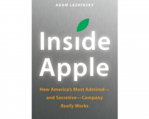 Adam Lashinsky revine cu lucrarea INSIDE APPLE, o istorie neautorizata a companiei APPLE