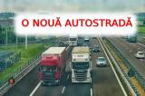 O noua Autostrada in Romania: veti merge pe ea in cateva luni, pana la finalul anului, promite ministrul Transporturilor