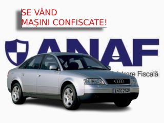 ANAF vinde la PRET DE NIMIC masini CONFISCATE de la rau-platnici: cat costa un Audi A6 de la Fisc